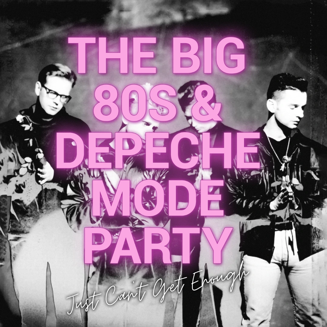THE BIG 80S & DEPECHE MODE PARTY Just Can't Get Enough