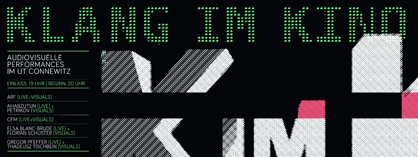 KLANG IM KINO mit ARF (live+visuals), ahabzutun (live) + Petrikov (visuals), CFM (live+visuals), Gregor Pfeffer (live) + Thadeusz Tischbein (visuals), Elsa Blanc-Brude (live) + Florian Schuster (visuals)